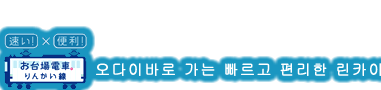 빠르다! 편리하다! 오다이바로 가는 빠르고 편리한 린카이선