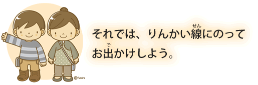 それでは、りんかい線にのってお出かけしよう。